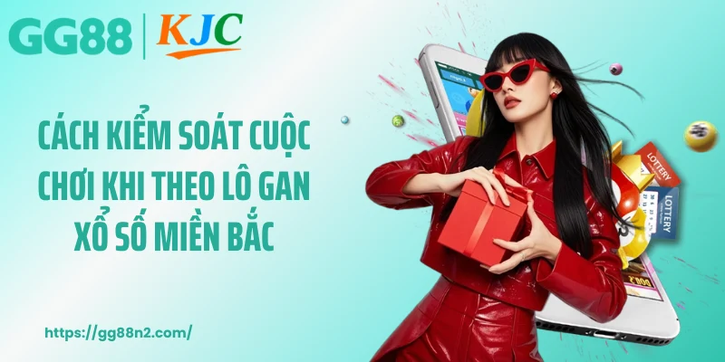 Cách kiểm soát cuộc chơi khi theo lô gan xổ số miền Bắc