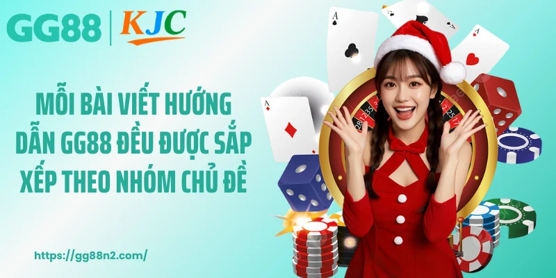 Mỗi bài viết hướng dẫn GG88 đều được sắp xếp theo nhóm chủ đề