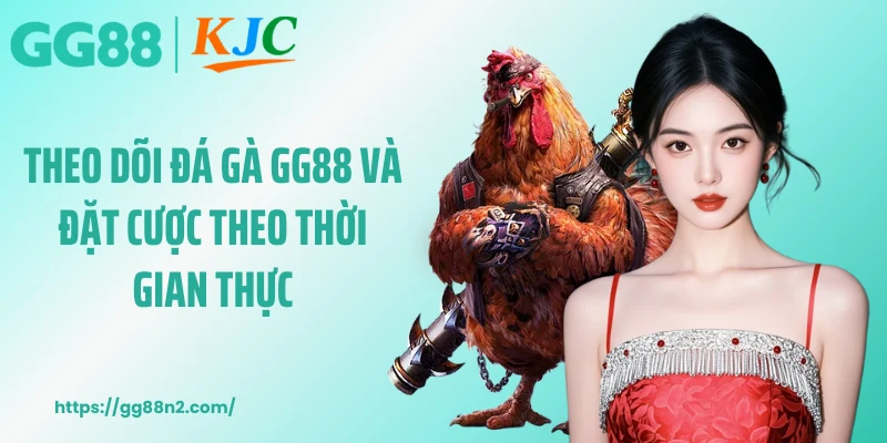 Theo dõi đá gà GG88 và đặt cược theo thời gian thực